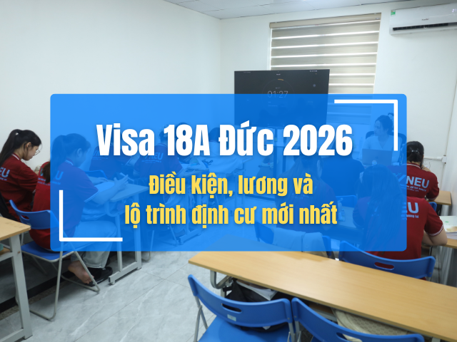 Visa 18A Đức 2026 là gì? Điều kiện, lương và lộ trình định cư mới nhất